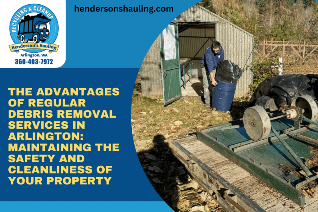 The Advantages of Regular Debris Removal Services in Arlington: Maintaining the Safety and Cleanliness of Your Property